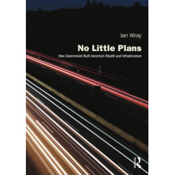No Little Plans: How Government Built America’s Wealth and Infrastructure