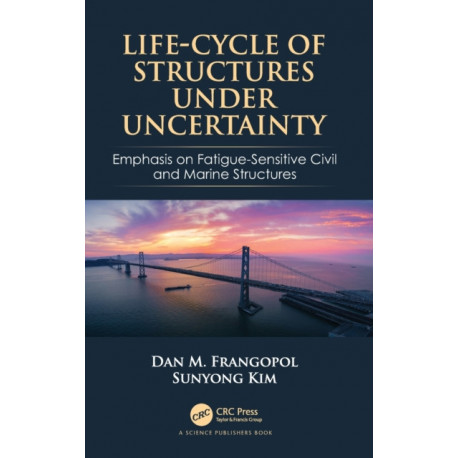Life-Cycle of Structures Under Uncertainty: Emphasis on Fatigue-Sensitive Civil and Marine Structures