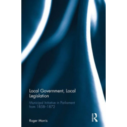 Local Government, Local Legislation: Municipal Initiative in Parliament from 1858–1872