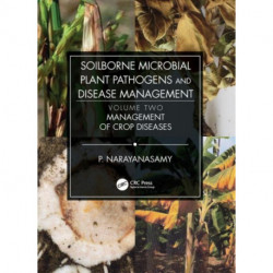 Soilborne Microbial Plant Pathogens and Disease Management, Volume Two: Management of Crop Diseases