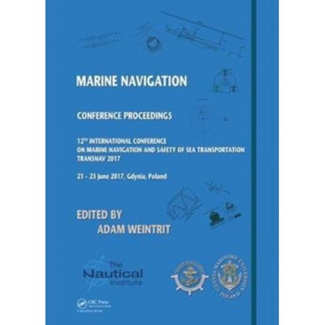Marine Navigation: Proceedings of the 12th International Conference on Marine Navigation and Safety of Sea Transportation (TransNav 2017), June 21-23, 2017, Gdynia, Poland