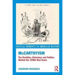 McCarthyism: The Realities, Delusions and Politics Behind the 1950s Red Scare