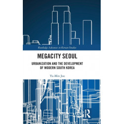 Megacity Seoul: Urbanization and the Development of Modern South Korea