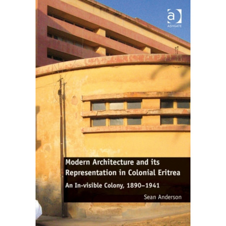 Modern Architecture and its Representation in Colonial Eritrea: An In-visible Colony, 1890-1941