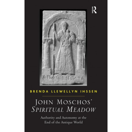 John Moschos' Spiritual Meadow: Authority and Autonomy at the End of the Antique World