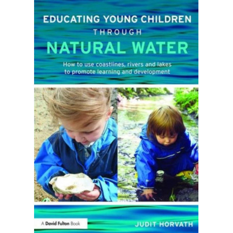 Educating Young Children through Natural Water: How to use coastlines, rivers and lakes to promote learning and development