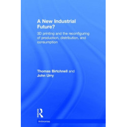 A New Industrial Future?: 3D Printing and the Reconfiguring of Production, Distribution, and Consumption