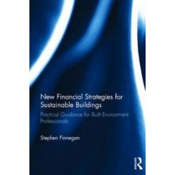 New Financial Strategies for Sustainable Buildings: Practical Guidance for Built Environment Professionals