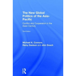 The New Global Politics of the Asia-Pacific: Conflict and Cooperation in the Asian Century