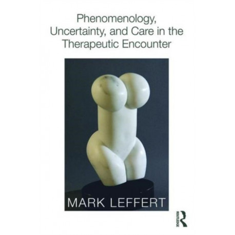 Phenomenology, Uncertainty, and Care in the Therapeutic Encounter