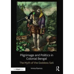 Pilgrimage and Politics in Colonial Bengal: The Myth of the Goddess Sati
