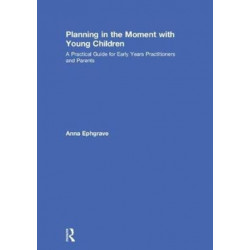Planning in the Moment with Young Children: A Practical Guide for Early Years Practitioners and Parents