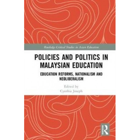 Policies and Politics in Malaysian Education: Education Reforms, Nationalism and Neoliberalism