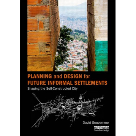 Planning and Design for Future Informal Settlements: Shaping the Self-Constructed City