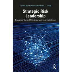Strategic Risk Leadership: Engaging a World of Risk, Uncertainty, and the Unknown