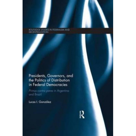 Presidents, Governors, and the Politics of Distribution in Federal Democracies: Primus Contra Pares in Argentina and Brazil