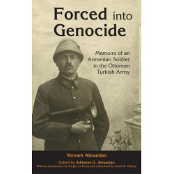 Forced into Genocide: Memoirs of an Armenian Soldier in the Ottoman Turkish Army
