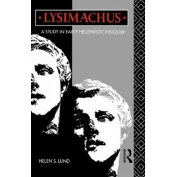 Lysimachus: A Study in Early Hellenistic Kingship