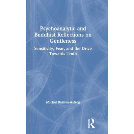 Psychoanalytic and Buddhist Reflections on Gentleness: Sensitivity, Fear and the Drive Towards Truth