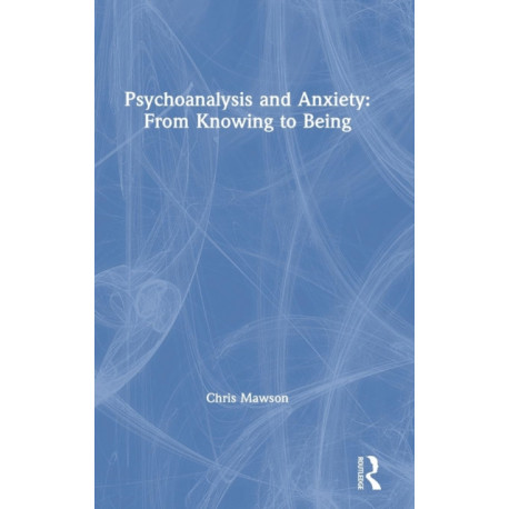 Psychoanalysis and Anxiety: From Knowing to Being