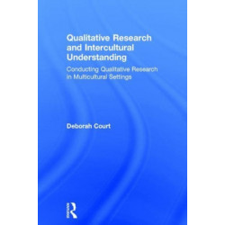 Qualitative Research and Intercultural Understanding: Conducting Qualitative Research in Multicultural Settings