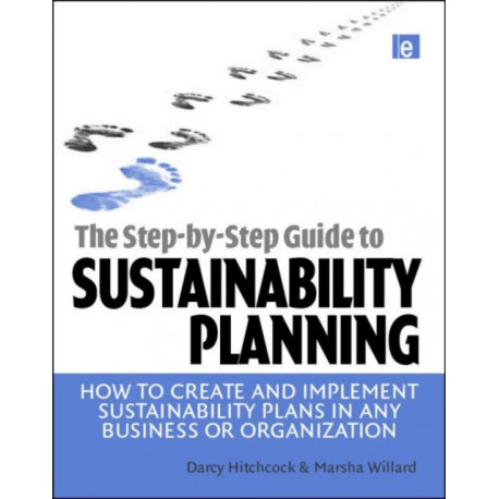 The Step-by-Step Guide to Sustainability Planning: How to Create and Implement Sustainability Plans in Any Business or Organization