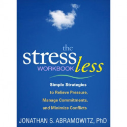 The Stress Less Workbook: Simple Strategies to Relieve Pressure, Manage Commitments, and Minimize Conflicts