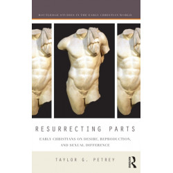 Resurrecting Parts: Early Christians on Desire, Reproduction, and Sexual Difference