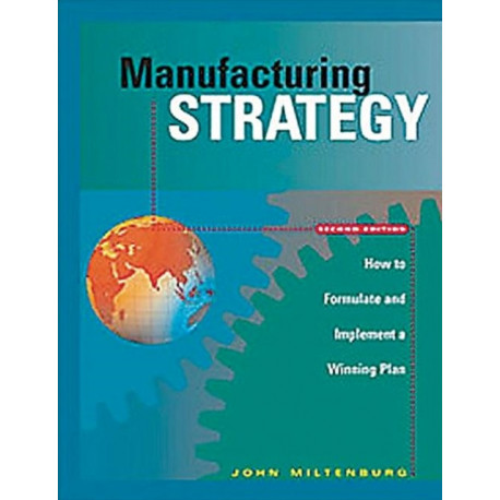 Manufacturing Strategy: How to Formulate and Implement a Winning Plan, Second Edition
