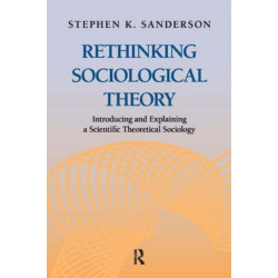 Rethinking Sociological Theory: Introducing and Explaining a Scientific Theoretical Sociology