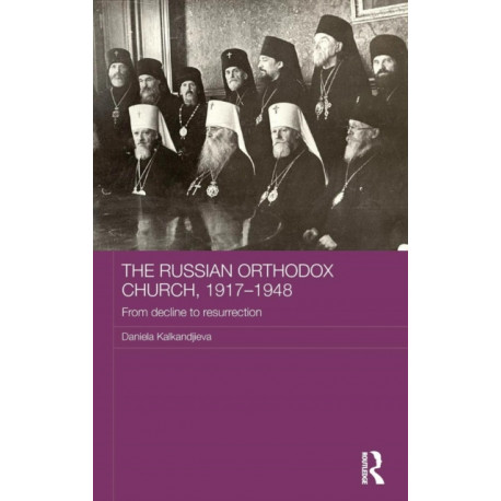 The Russian Orthodox Church, 1917-1948: From Decline to Resurrection