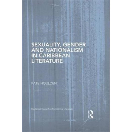 Sexuality, Gender and Nationalism in Caribbean Literature