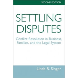 Settling Disputes: Conflict Resolution In Business, Families, And The Legal System