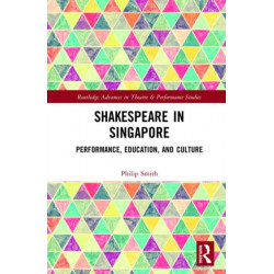 Shakespeare in Singapore: Performance, Education, and Culture