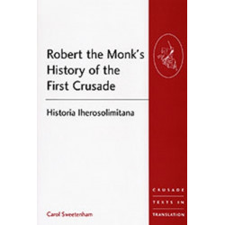 Robert the Monk's History of the First Crusade: Historia Iherosolimitana