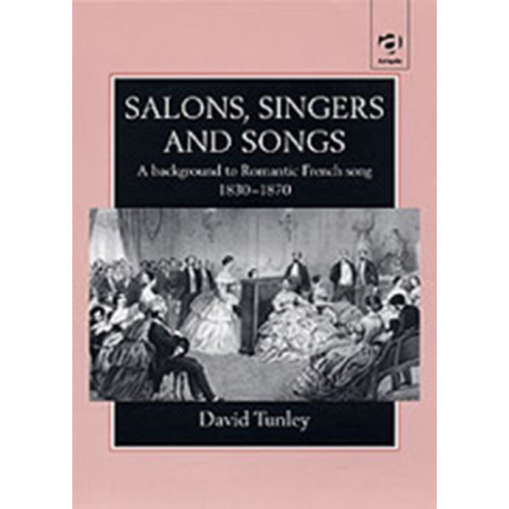 Salons, Singers and Songs: A Background to Romantic French Song 1830-1870