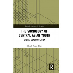 The Sociology of Central Asian Youth: Choice, Constraint, Risk
