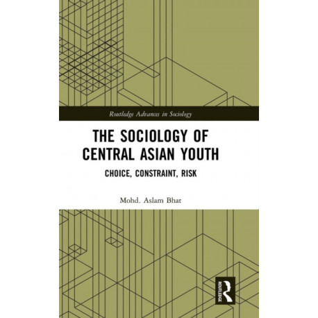 The Sociology of Central Asian Youth: Choice, Constraint, Risk