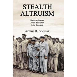 Stealth Altruism: Forbidden Care as Jewish Resistance in the Holocaust