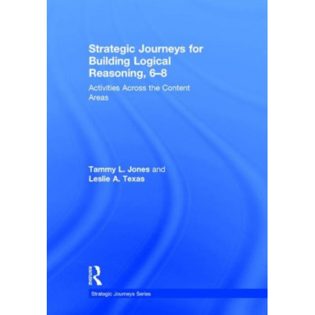 Strategic Journeys for Building Logical Reasoning, 6-8: Activities Across the Content Areas