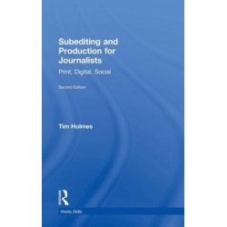 Subediting and Production for Journalists: Print, Digital & Social