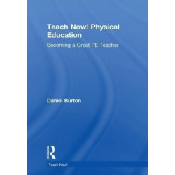 Teach Now! Physical Education: Becoming a Great PE Teacher