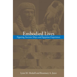 Embodied Lives:: Figuring Ancient Maya and Egyptian Experience