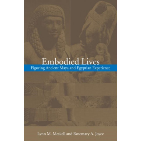 Embodied Lives:: Figuring Ancient Maya and Egyptian Experience