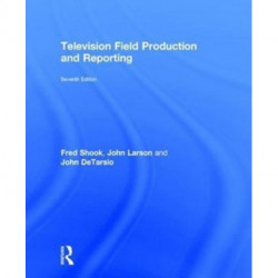 Television Field Production and Reporting: A Guide to Visual Storytelling