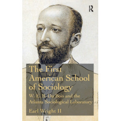 The First American School of Sociology: W.E.B. Du Bois and the Atlanta Sociological Laboratory