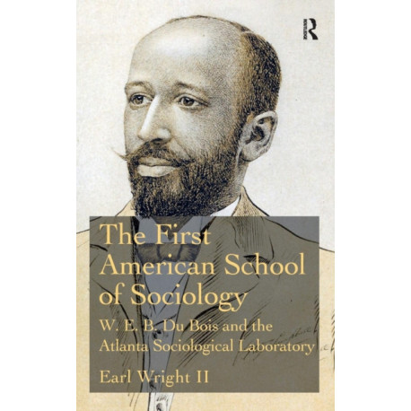 The First American School of Sociology: W.E.B. Du Bois and the Atlanta Sociological Laboratory