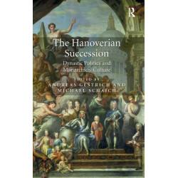 The Hanoverian Succession: Dynastic Politics and Monarchical Culture