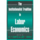 The Institutionalist Tradition in Labor Economics