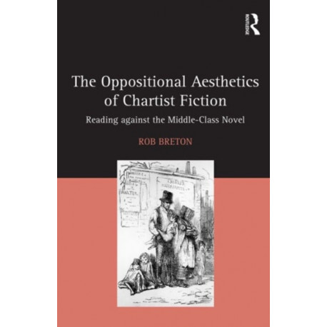 The Oppositional Aesthetics of Chartist Fiction: Reading against the Middle-Class Novel